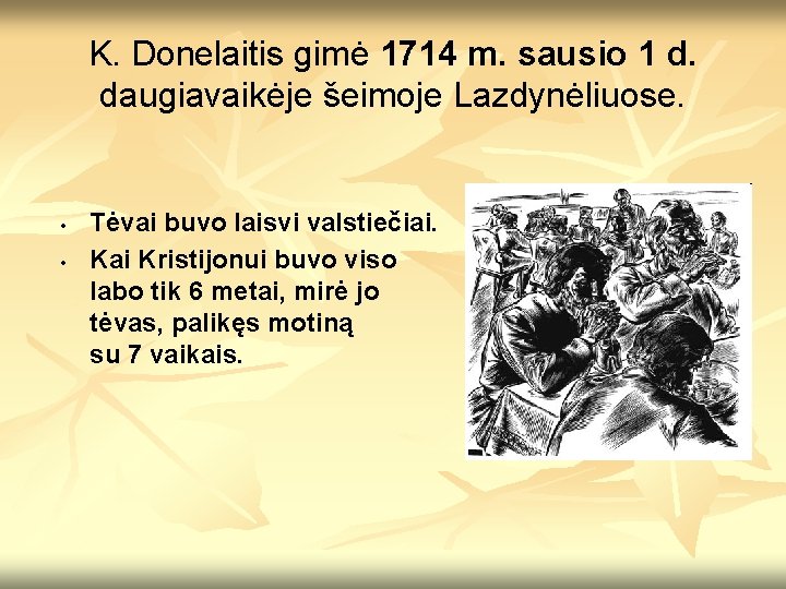 K. Donelaitis gimė 1714 m. sausio 1 d. daugiavaikėje šeimoje Lazdynėliuose. • • Tėvai