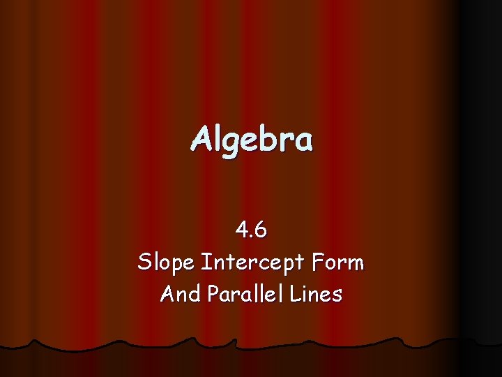 Algebra 4. 6 Slope Intercept Form And Parallel Lines 