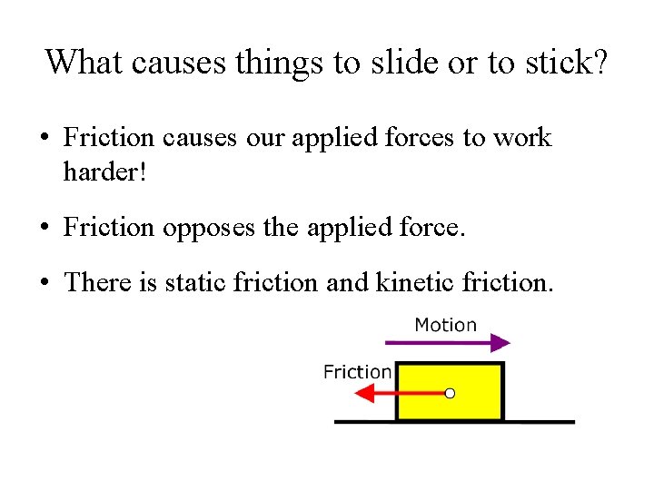 What causes things to slide or to stick? • Friction causes our applied forces
