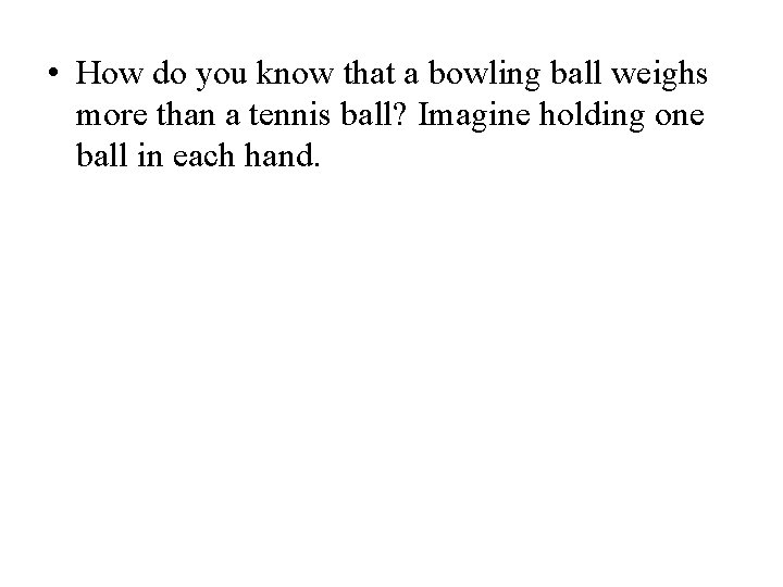  • How do you know that a bowling ball weighs more than a