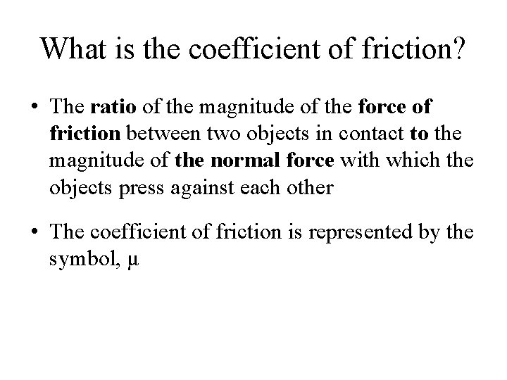 What is the coefficient of friction? • The ratio of the magnitude of the