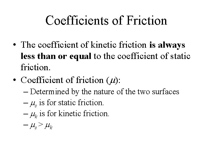 Coefficients of Friction • The coefficient of kinetic friction is always less than or
