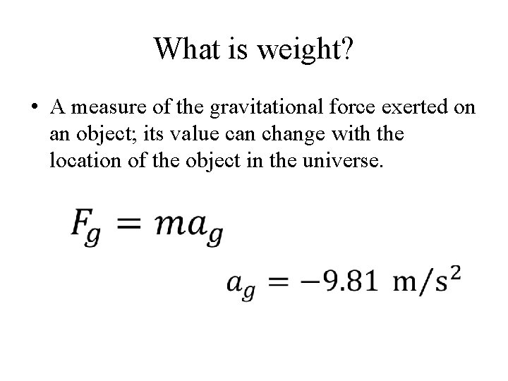 What is weight? • A measure of the gravitational force exerted on an object;