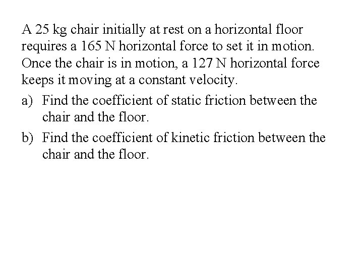 A 25 kg chair initially at rest on a horizontal floor requires a 165