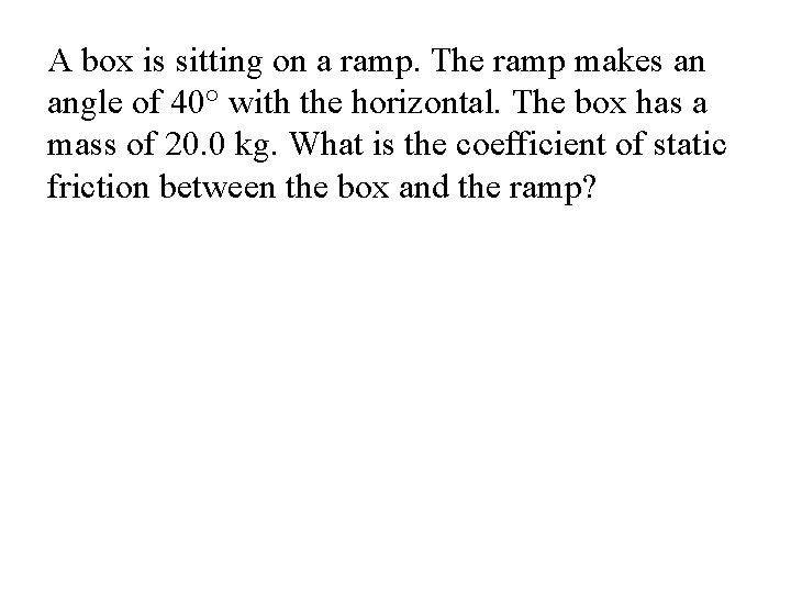 A box is sitting on a ramp. The ramp makes an angle of 40°