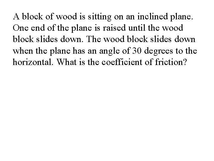 A block of wood is sitting on an inclined plane. One end of the