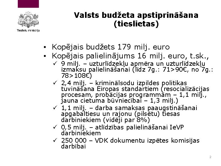 Valsts budžeta apstiprināšana (tieslietas) • Kopējais budžets 179 milj. euro • Kopējais palielinājums 16