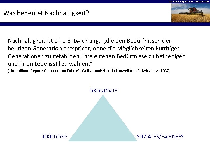 03 a / Nachhaltigkeit in der Landwirtschaft Was bedeutet Nachhaltigkeit? Nachhaltigkeit ist eine Entwicklung,