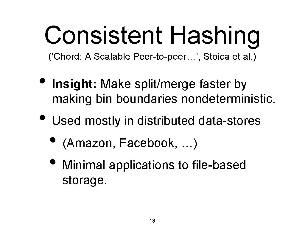 Consistent Hashing (‘Chord: A Scalable Peer-to-peer…’, Stoica et al. ) • Insight: Make split/merge