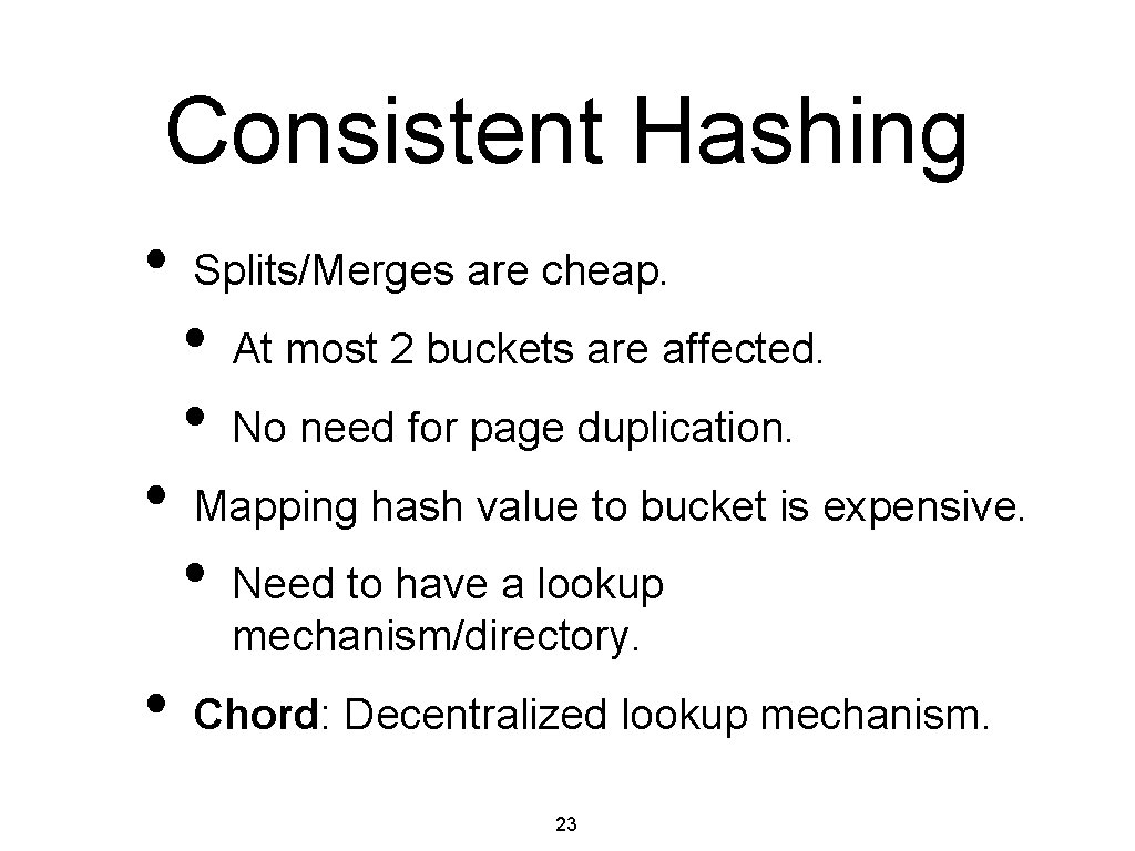 Consistent Hashing • • • Splits/Merges are cheap. • • At most 2 buckets