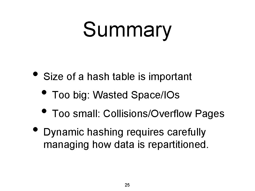 Summary • Size of a hash table is important • Too big: Wasted Space/IOs