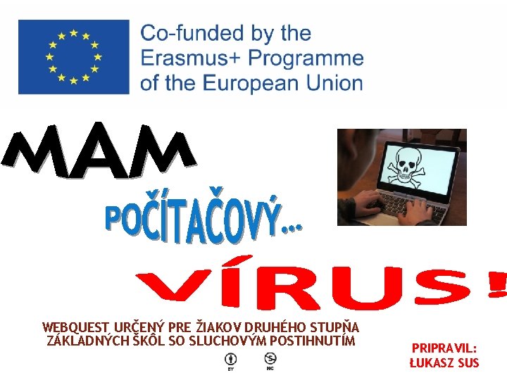 WEBQUEST URČENÝ PRE ŽIAKOV DRUHÉHO STUPŇA ZÁKLADNÝCH ŠKÔL SO SLUCHOVÝM POSTIHNUTÍM PRIPRAVIL: ŁUKASZ SUS