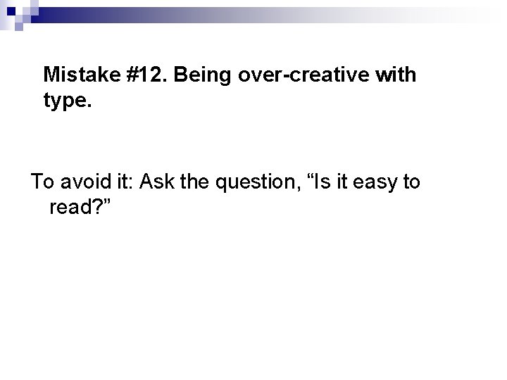 Mistake #12. Being over-creative with type. To avoid it: Ask the question, “Is it