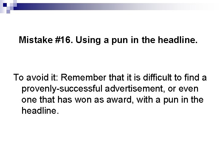 Mistake #16. Using a pun in the headline. To avoid it: Remember that it