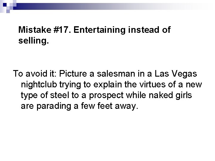 Mistake #17. Entertaining instead of selling. To avoid it: Picture a salesman in a