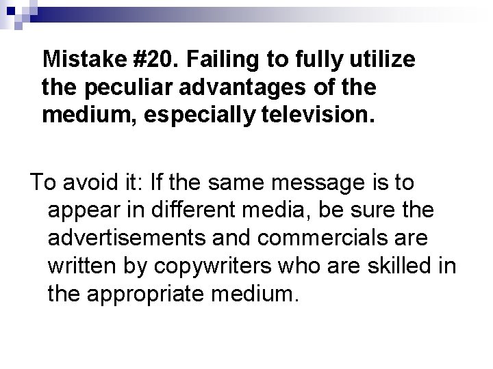 Mistake #20. Failing to fully utilize the peculiar advantages of the medium, especially television.