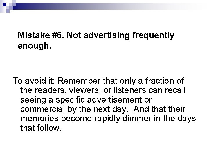 Mistake #6. Not advertising frequently enough. To avoid it: Remember that only a fraction