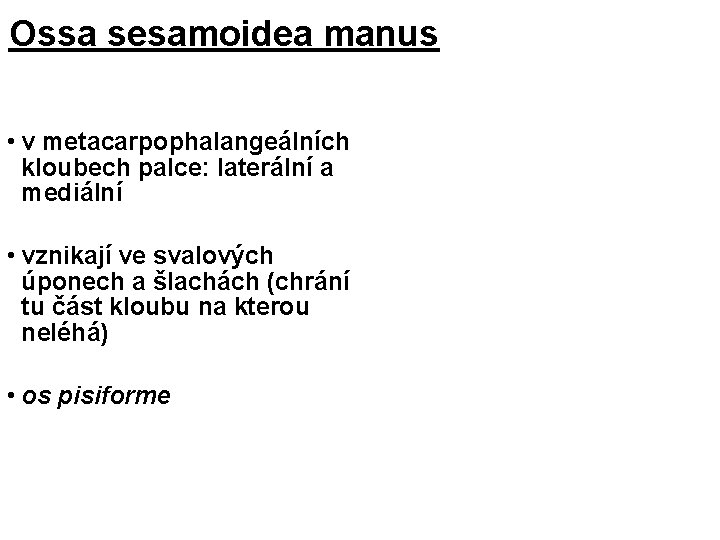 Ossa sesamoidea manus • v metacarpophalangeálních kloubech palce: laterální a mediální • vznikají ve
