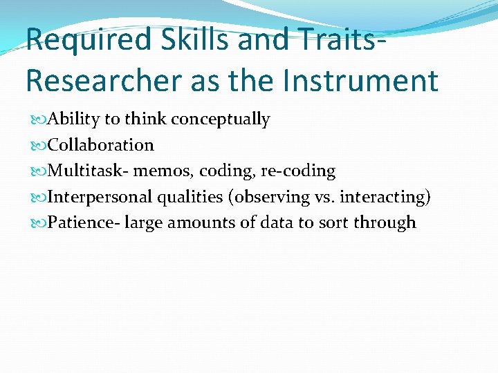 Required Skills and Traits. Researcher as the Instrument Ability to think conceptually Collaboration Multitask-