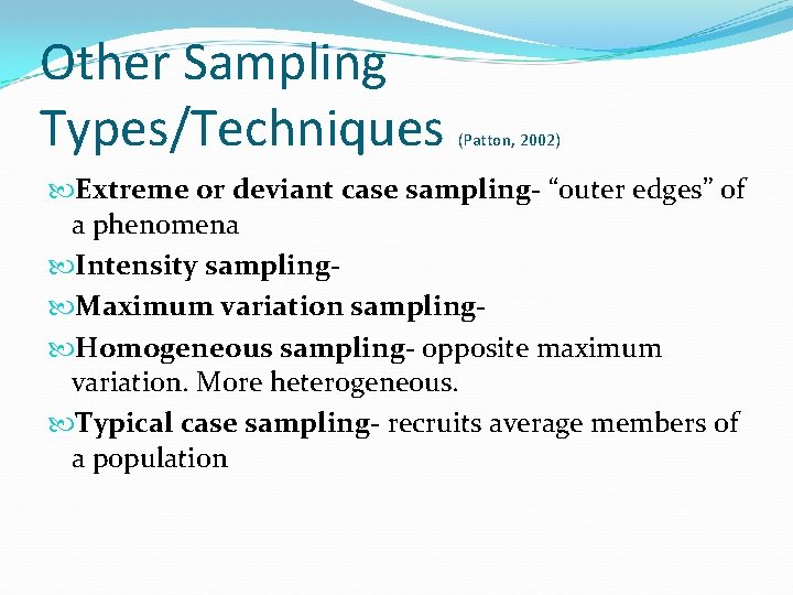 Other Sampling Types/Techniques (Patton, 2002) Extreme or deviant case sampling- “outer edges” of a