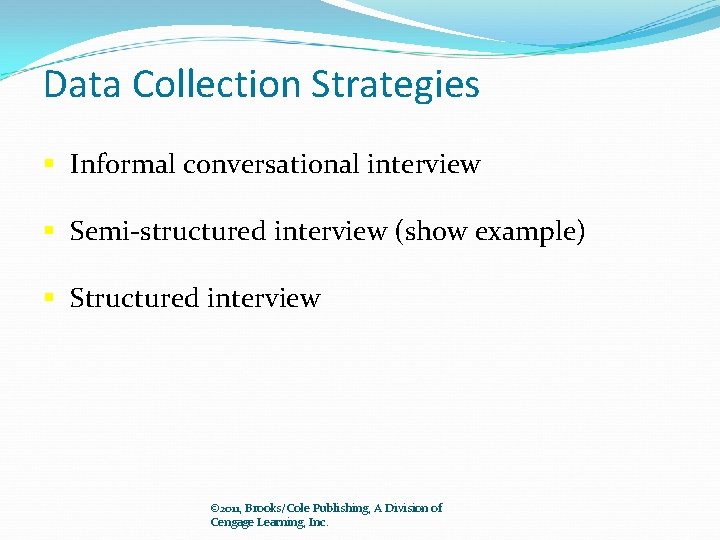 Data Collection Strategies § Informal conversational interview § Semi-structured interview (show example) § Structured