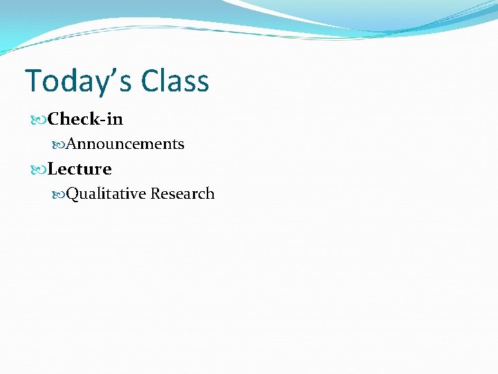 Today’s Class Check-in Announcements Lecture Qualitative Research 