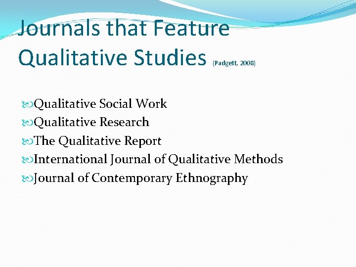 Journals that Feature Qualitative Studies (Padgett, 2008) Qualitative Social Work Qualitative Research The Qualitative