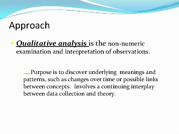 Approach § Qualitative analysis is the non-numeric examination and interpretation of observations. – ….