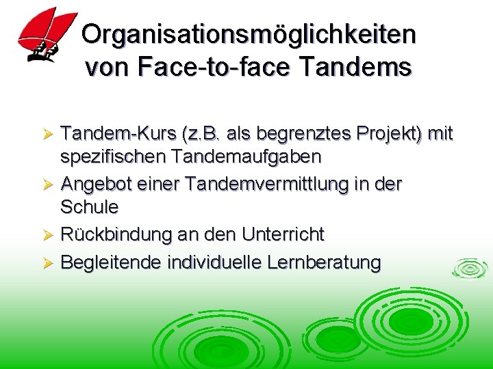 Organisationsmöglichkeiten von Face-to-face Tandems Tandem-Kurs (z. B. als begrenztes Projekt) mit spezifischen Tandemaufgaben Ø