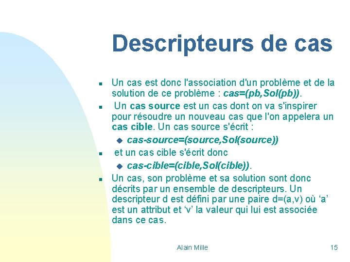 Descripteurs de cas n n Un cas est donc l'association d'un problème et de
