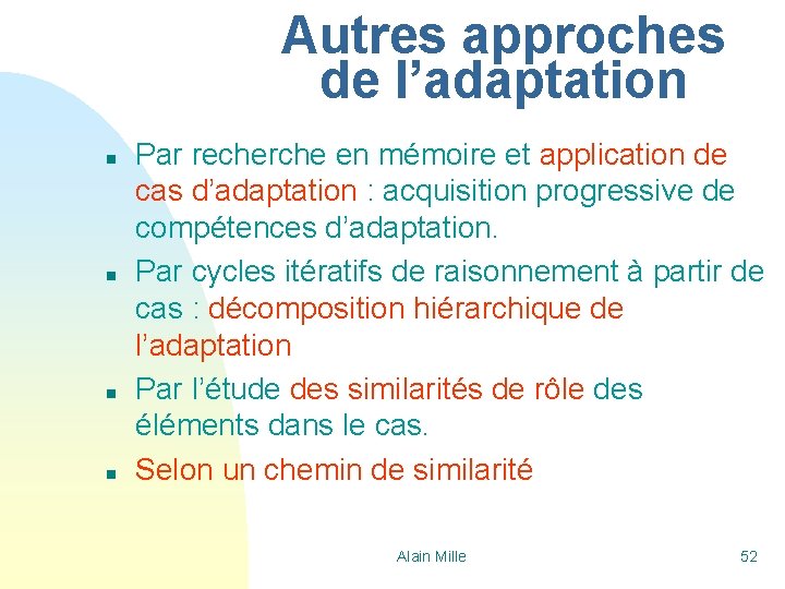 Autres approches de l’adaptation n n Par recherche en mémoire et application de cas