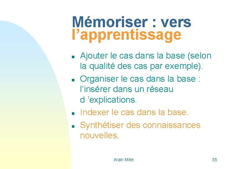 Mémoriser : vers l’apprentissage n n Ajouter le cas dans la base (selon la