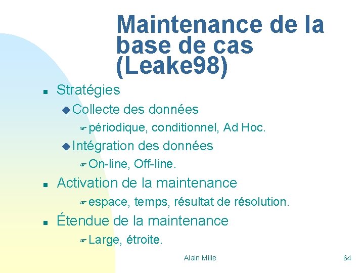 Maintenance de la base de cas (Leake 98) n Stratégies u Collecte des données