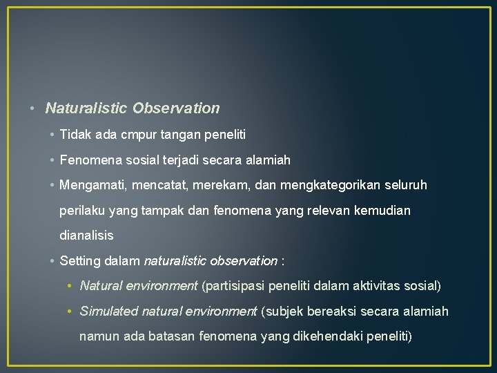  • Naturalistic Observation • Tidak ada cmpur tangan peneliti • Fenomena sosial terjadi