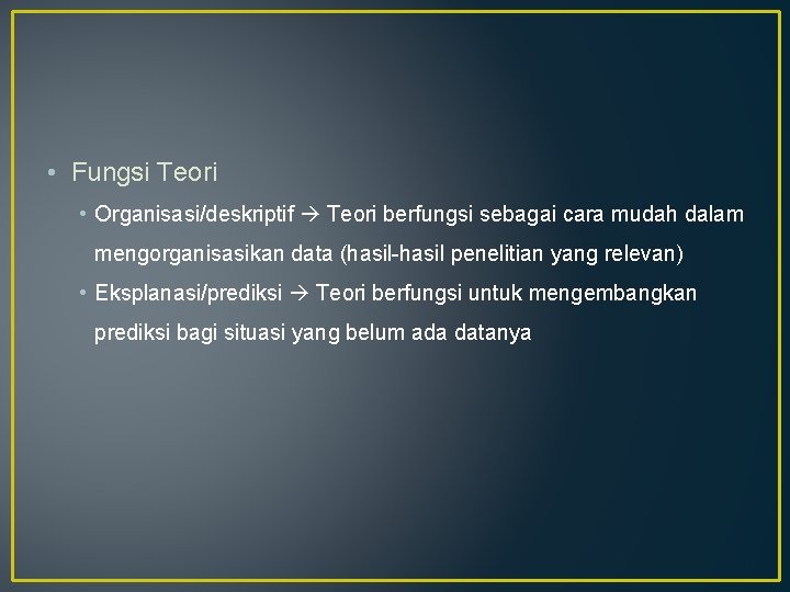  • Fungsi Teori • Organisasi/deskriptif Teori berfungsi sebagai cara mudah dalam mengorganisasikan data