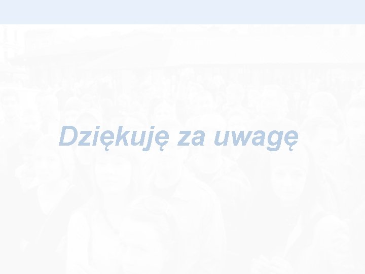 Dziękuję za uwagę 