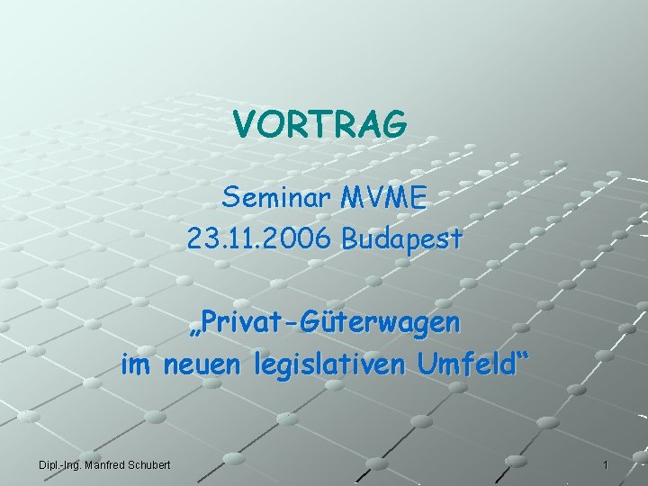 VORTRAG Seminar MVME 23. 11. 2006 Budapest „Privat-Güterwagen im neuen legislativen Umfeld“ Dipl. -Ing.