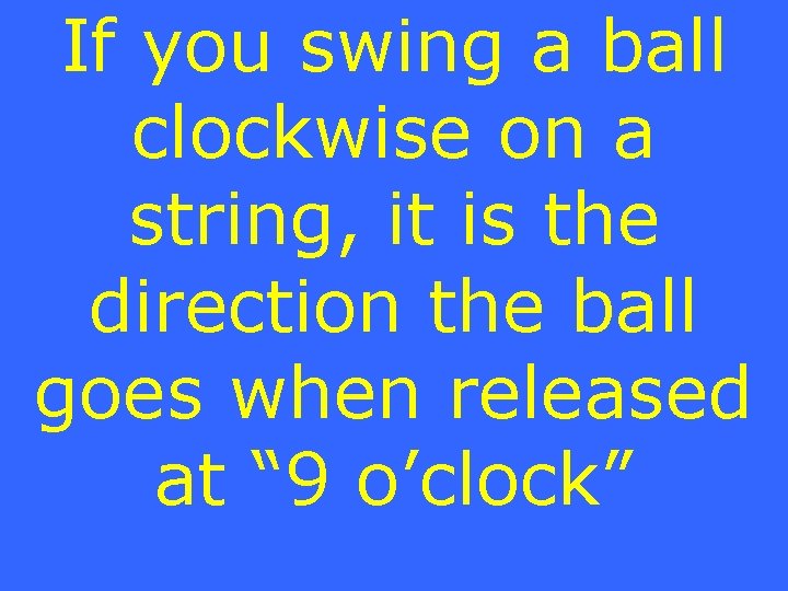 If you swing a ball clockwise on a string, it is the direction the