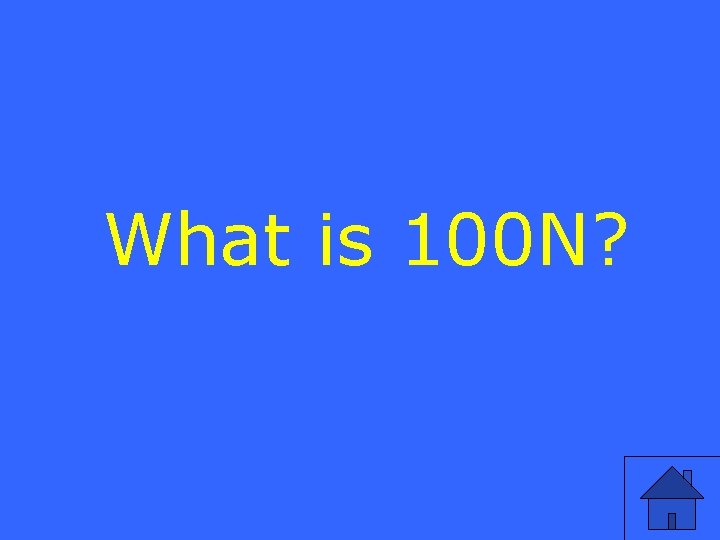 What is 100 N? 
