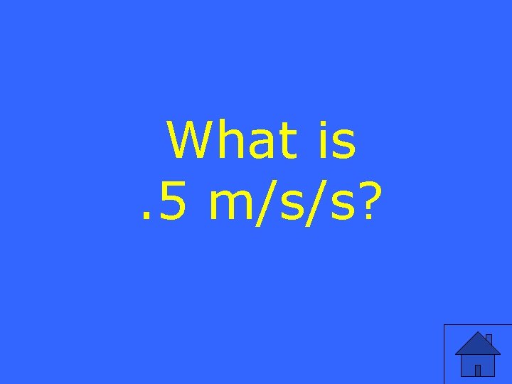 What is. 5 m/s/s? 
