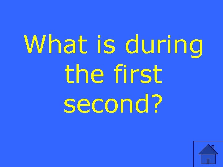 What is during the first second? 