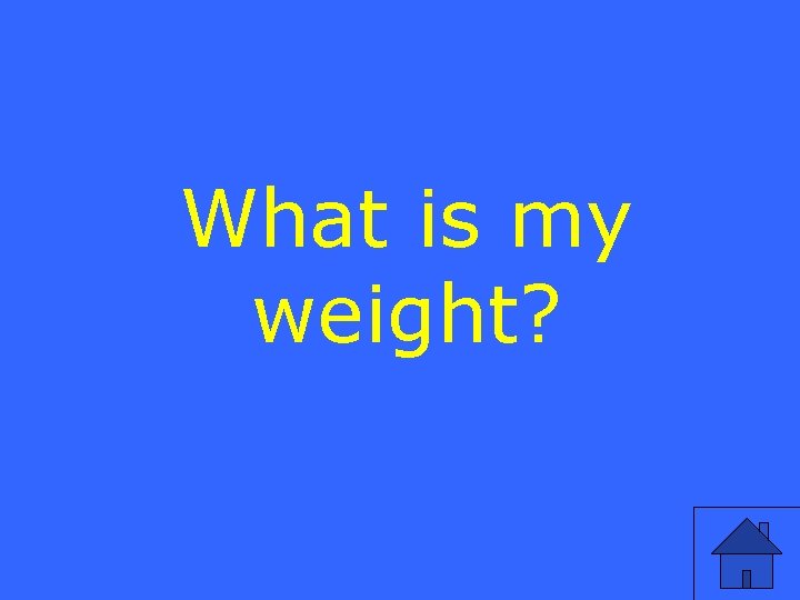 What is my weight? 