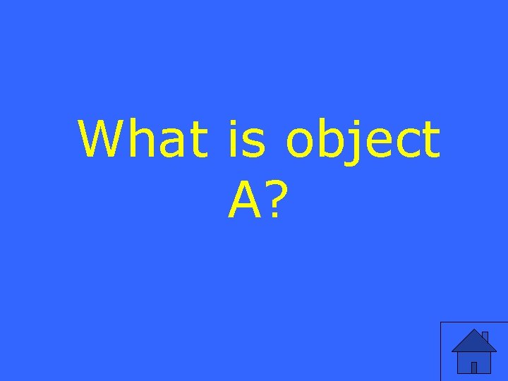 What is object A? 
