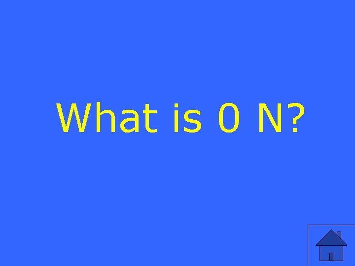 What is 0 N? 