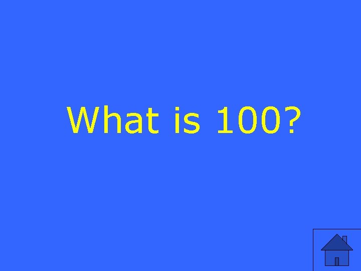 What is 100? 