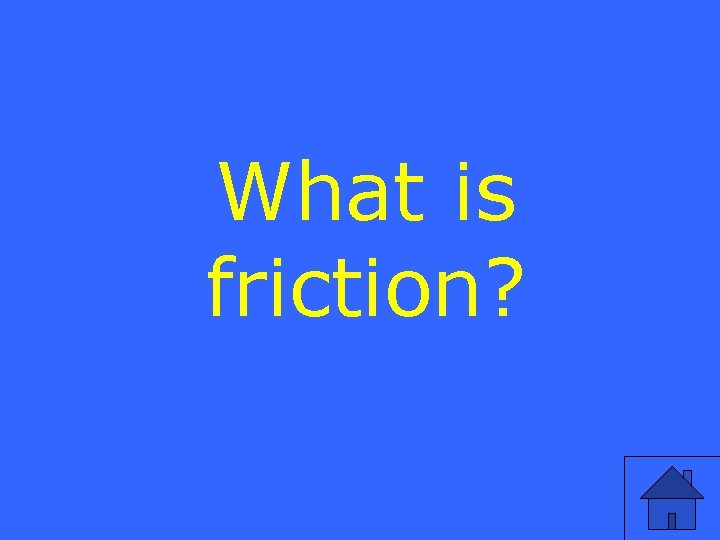 What is friction? 