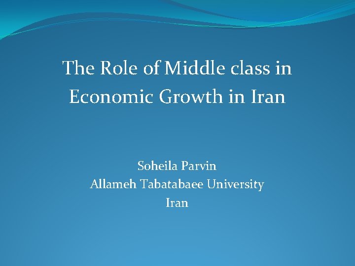 The Role of Middle class in Economic Growth in Iran Soheila Parvin Allameh Tabatabaee