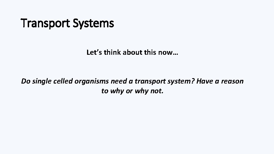 Transport Systems Let’s think about this now… Do single celled organisms need a transport