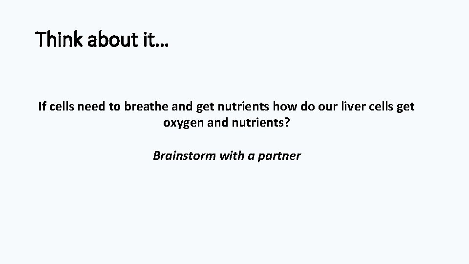 Think about it… If cells need to breathe and get nutrients how do our