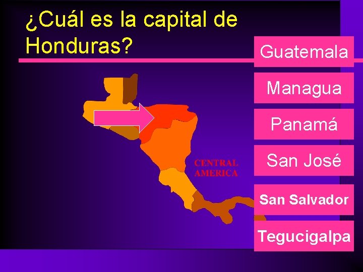 ¿Cuál es la capital de Honduras? Guatemala Managua Panamá San José San Salvador Tegucigalpa